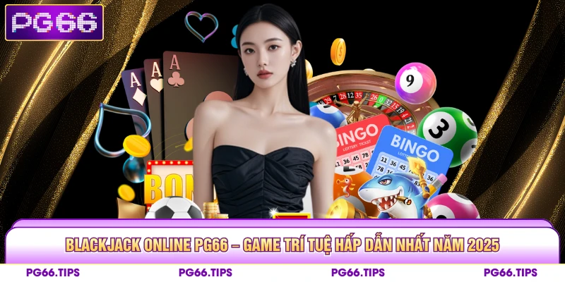 Blackjack Online PG66 – Game Trí Tuệ Hấp Dẫn Nhất Năm 2025